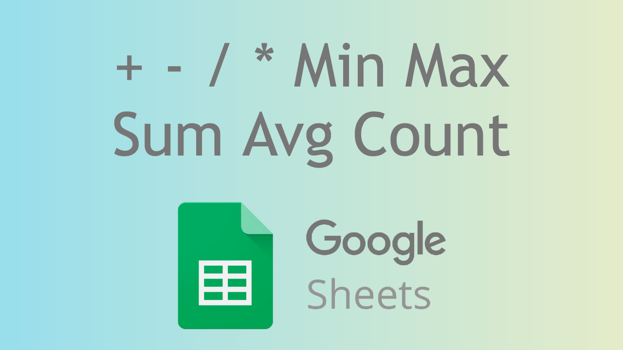 How to add, subtract, multiply, divide, sum, average, max, min, and count in Google Sheets